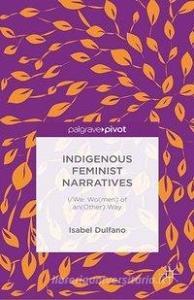 Indigenous Feminist Narratives di Isabel Dulfano edito da Palgrave Macmillan