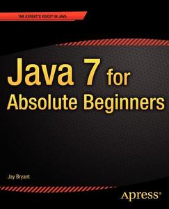 Java 7 for Absolute Beginners di Jay Bryant edito da Apress