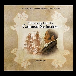 A Day in the Life of a Colonial Sailmaker di Laurie Krebs edito da PowerKids Press