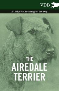 The Airedale Terrier - A Complete Anthology of the Dog - di Various edito da LULU PR