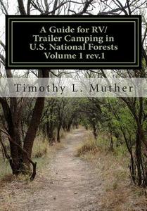 A Guide for RV/Trailer Camping in U.S. National Forests Volume 1: Helping to Find Your Way to America's Second Greatest Camping Treasures di Timothy L. Muther edito da Createspace