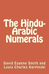 The Hindu-Arabic Numerals di David Eugene Smith, Louis Charles Karpinski edito da Createspace
