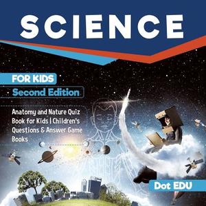 Science for Kids Second Edition | Anatomy and Nature Quiz Book for Kids | Children's Questions & Answer Game Books di Dot Edu edito da Dot EDU