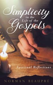 Simplicity in the Life of the Gospels di Norman Beaupre edito da BRISK PR