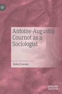 Antoine-Augustin Cournot as a Sociologist di Robert Leroux edito da Springer-Verlag GmbH