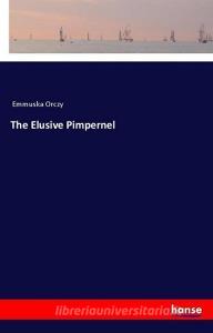 The Elusive Pimpernel di Emmuska Orczy edito da hansebooks