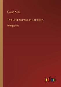Two Little Women on a Holiday di Carolyn Wells edito da Outlook Verlag
