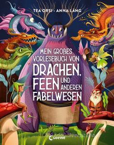 Mein großes Vorlesebuch von Drachen, Feen und anderen Fabelwesen di Tea Orsi edito da Loewe Verlag GmbH