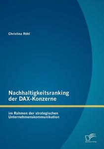 Nachhaltigkeitsranking der DAX-Konzerne: im Rahmen der strategischen Unternehmenskommunikation di Christina Röhl edito da Diplomica Verlag