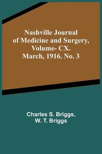 Nashville Journal of Medicine and Surgery, Vol. CX. March, 1916. No. 3 di Charles S. Briggs, W. T. Briggs edito da Alpha Editions