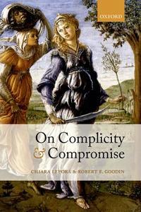 On Complicity And Compromise di Chiara Lepora, Robert E. Goodin edito da Oxford University Press