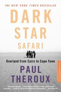 Dark Star Safari: Overland from Cairo to Capetown di Paul Theroux edito da HOUGHTON MIFFLIN