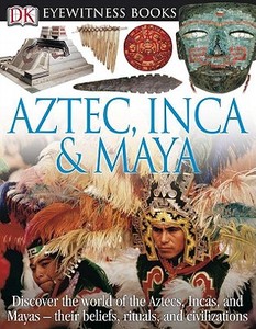 Aztec, Inca & Maya di Elizabeth Baquedano edito da DK Publishing (Dorling Kindersley)