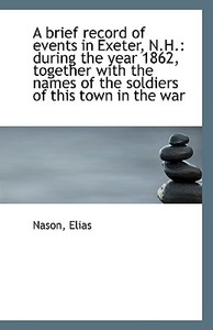 A Brief Record Of Events In Exeter, N.h. di Nason Elias edito da Bibliolife
