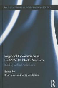 Regional Governance in Post‐NAFTA North America: Building without Architecture edito da ROUTLEDGE