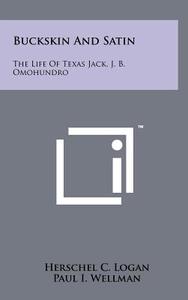 Buckskin and Satin: The Life of Texas Jack, J. B. Omohundro di Herschel C. Logan edito da Literary Licensing, LLC