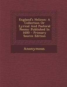 England's Helicon: A Collection or Lyrical and Pastoral Poems: Published in 1600 di Anonymous edito da Nabu Press
