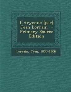 L'Aryenne [Par] Jean Lorrain di Jean Lorrain edito da Nabu Press