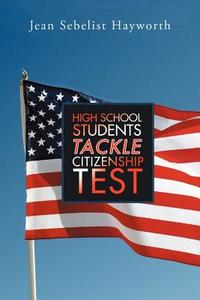 High School Students Tackle Citizenship Test di Jean Sebelist Hayworth edito da Xlibris Corporation