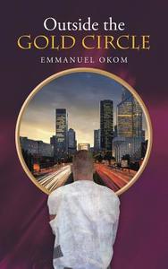 Outside the Gold Circle di Emmanuel Okom edito da Partridge Africa