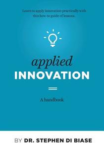 Applied Innovation: A Handbook di Stephen a. Di Biase Phd edito da Createspace