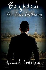 Baghdad: The Final Gathering di Ahmad Ardalan edito da Createspace Independent Publishing Platform