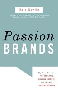 Passion Brands: Why Some Brands Are Just Gotta Have, Drive All Night For, and Tell All Your Friends about di Kate Newlin edito da PROMETHEUS BOOKS