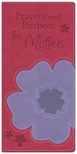 Prayers with Purpose for Mothers di Rachel Quillin edito da Barbour Publishing