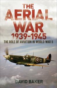 The Aerial War: 1939-45: The Role of Aviation in World War II di David Baker edito da ARCTURUS PUB