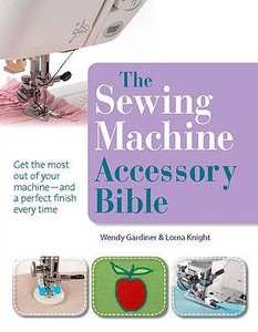 The Sewing Machine Accessory Bible di Wendy Gardiner, Lorna Knight edito da Search Press Ltd