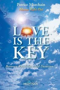Love Is the Key: Between Knowledge and Devotion di Patrice Morchain Tahi Ori edito da Helyogos
