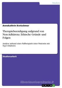 Therapiebeendigung aufgrund von Non-Adhärenz. Ethische Gründe und Folgen di Annekathrin Kretschmer edito da GRIN Verlag