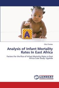 Analysis of Infant Mortality Rates In East Africa di Otto Charles edito da LAP Lambert Academic Publishing