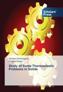 Study of Some Thermoelastic Problems in Solids di Namdeo Khobragade, Warsha Dange edito da SPS