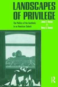 Landscapes of Privilege: The Politics of the Aesthetic in an American Suburb di Nancy Duncan edito da ROUTLEDGE