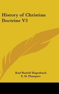 History Of Christian Doctrine V3 di KARL R. HAGENBACH edito da Kessinger Publishing