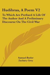 Hudibras, A Poem V2: To Which Are Prefixed A Life Of The Author And A Preliminary Discourse On The Civil War di Samuel Butler edito da Kessinger Publishing, Llc