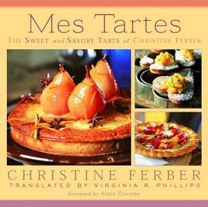 Mes Tartes: The Sweet and Savory Tarts of Christine Ferber di Christine Ferber edito da MICHIGAN ST UNIV PR