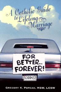 For Better Forever: A Catholic Guide to Lifelong Marriage di Gregory K. Popcak edito da Our Sunday Visitor (IN)