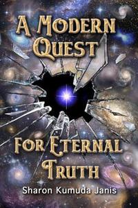 A Modern Quest for Eternal Truth di Sharon Kumuda Janis edito da Night Lotus Productions
