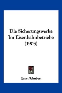 Die Sicherungswerke Im Eisenbahnbetriebe (1903) di Ernst Schubert edito da Kessinger Publishing