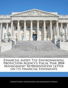 Financial Audit: The Environmental Protection Agency\'s Fiscal Year 2004 Management Representation Letter On Its Financial Statements edito da Bibliogov