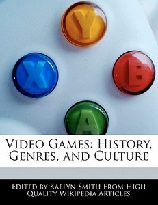 Video Games: History, Genres, and Culture di Kaelyn Smith edito da WEBSTER S DIGITAL SERV S