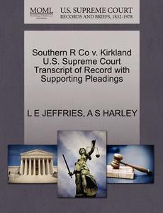 Southern R Co V. Kirkland U.s. Supreme Court Transcript Of Record With Supporting Pleadings di L E Jeffries, A S Harley edito da Gale, U.s. Supreme Court Records