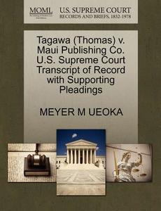 Tagawa (thomas) V. Maui Publishing Co. U.s. Supreme Court Transcript Of Record With Supporting Pleadings di Meyer M Ueoka edito da Gale, U.s. Supreme Court Records