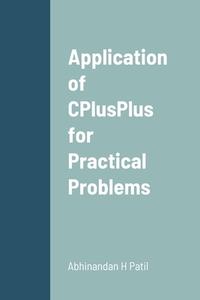 Application of CPlusPlus for Practical Problems di Abhinandan H. Patil edito da Lulu.com