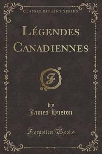 Legendes Canadiennes (classic Reprint) di James Huston edito da Forgotten Books