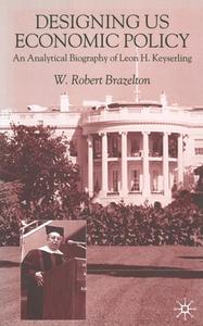 Designing US Economic Policy di W. Robert Brazelton edito da Palgrave Macmillan