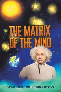 The Matrix Of The Mind di David John Barrington Parsons edito da Austin Macauley Publishers