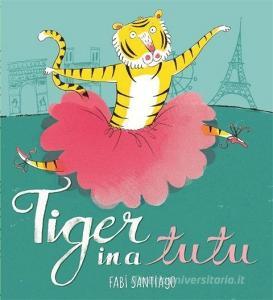 Tiger in a Tutu di Fabi Santiago edito da Hachette Children's Group